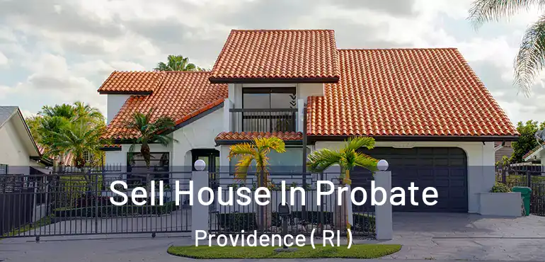  Sell House In Probate Providence ( RI )