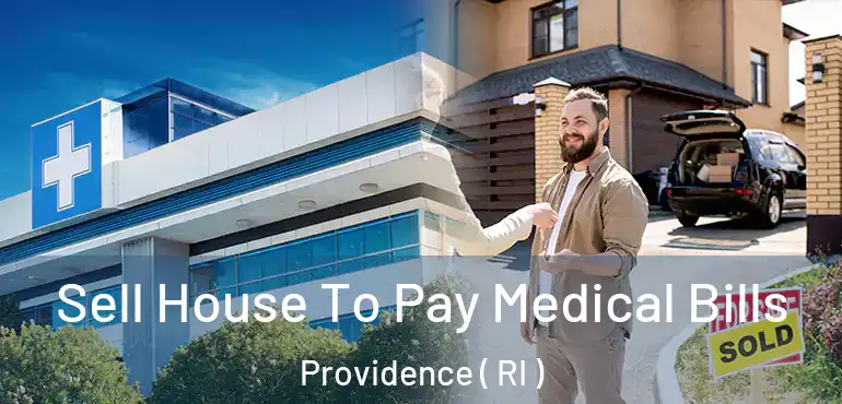  Sell House To Pay Medical Bills Providence ( RI )
