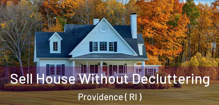  Sell House Without Decluttering Providence ( RI )